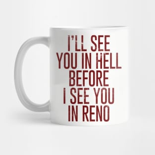 I'll see you in Hell before I see you in Reno Mug